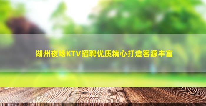 湖州夜场KTV招聘优质精心打造客源丰富